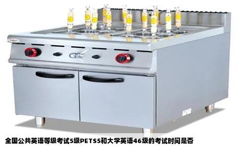 全国公共英语等级考试5级PETS5和大学英语46级的考试时间是否