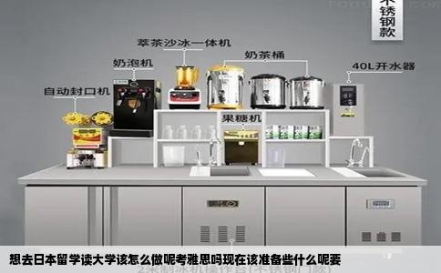 想去日本留学读大学该怎么做呢考雅思吗现在该准备些什么呢要