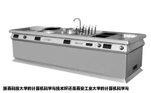 陕西科技大学的计算机科学与技术好还是西安工业大学的计算机科学与