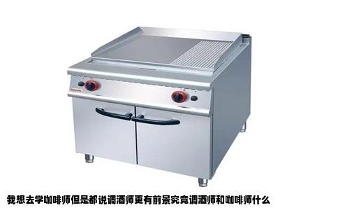 我想去学咖啡师但是都说调酒师更有前景究竟调酒师和咖啡师什么
