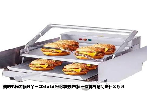 美的电压力锅M丫一CD5o26P煮粥时排气阀一直排气请问是什么原因