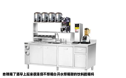 昨晚喝了酒早上起来很渴但不想喝白开水想喝甜的饮料能喝吗