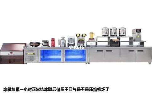 冰箱加氟一小时正常结冰随后低压不回气是不是压缩机坏了