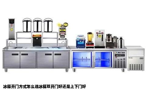 冰箱开门方式怎么选冰箱双开门好还是上下门好