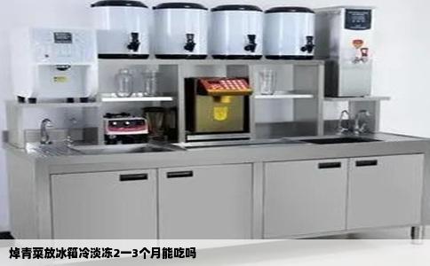 焯青菜放冰箱冷淡冻2一3个月能吃吗