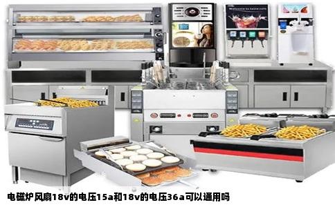 电磁炉风扇18v的电压15a和18v的电压36a可以通用吗