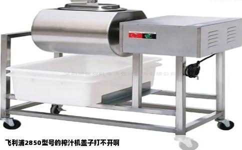 飞利浦2850型号的榨汁机盖子打不开啊