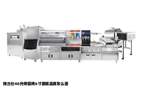 格兰仕40升烤箱烤6寸蛋糕温度怎么调