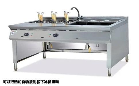 可以把热的食物放到松下冰箱里吗
