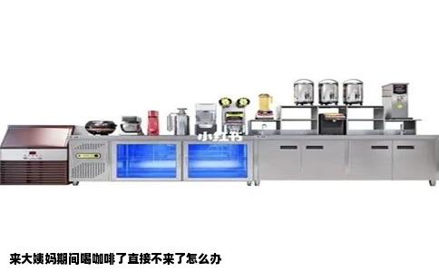 来大姨妈期间喝咖啡了直接不来了怎么办