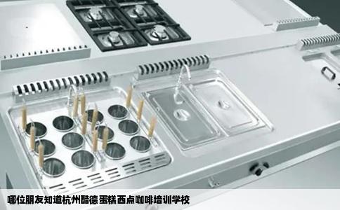哪位朋友知道杭州酷德蛋糕西点咖啡培训学校