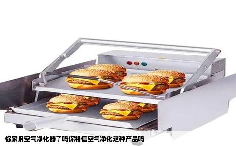 你家用空气净化器了吗你相信空气净化这种产品吗