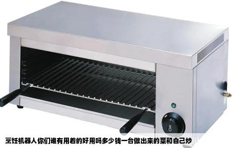 烹饪机器人你们谁有用着的好用吗多少钱一台做出来的菜和自己炒