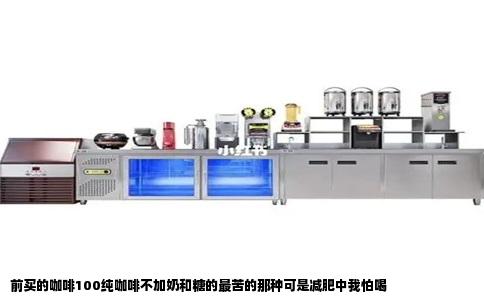 前买的咖啡100纯咖啡不加奶和糖的最苦的那种可是减肥中我怕喝