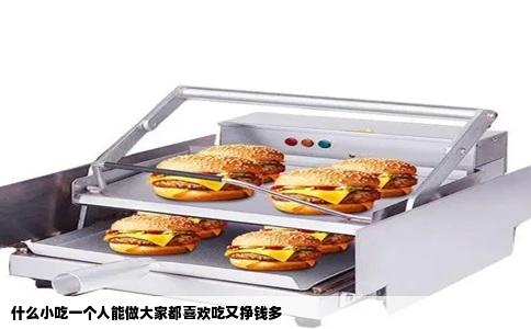 什么小吃一个人能做大家都喜欢吃又挣钱多