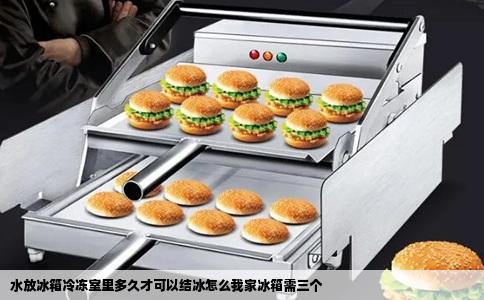 水放冰箱冷冻室里多久才可以结冰怎么我家冰箱需三个