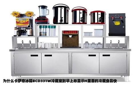 为什么卡萨帝冰箱BCD331W冷藏室到早上总显示H里面的冷藏食品快