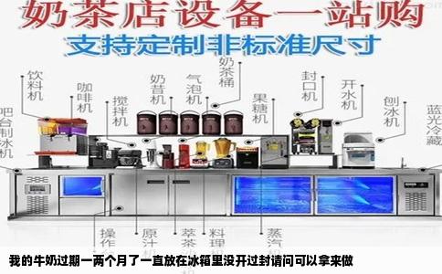 我的牛奶过期一两个月了一直放在冰箱里没开过封请问可以拿来做