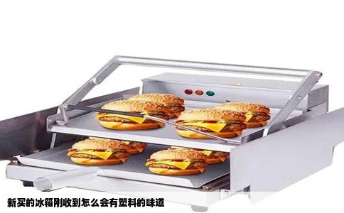 新买的冰箱刚收到怎么会有塑料的味道